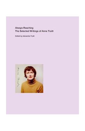 Always Reaching: The Selected Writings of Anne Truitt - Anne Truitt