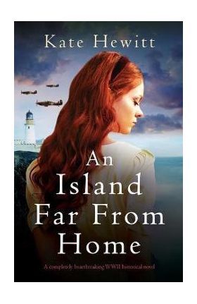 An Island Far from Home: A completely heartbreaking WWII historical novel - Kate Hewitt
