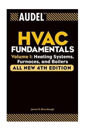 Audel HVAC Fundamentals, Volume 1: Heating Systems, Furnaces and Boilers - James E. Brumbaugh