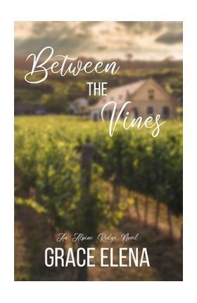 Between the Vines: A Small Town Romance - Grace Elena