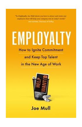 Employalty: How to Ignite Commitment and Keep Top Talent in the New Age of Work - Joe Mull