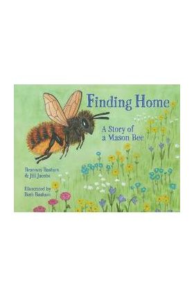 Finding Home: A Story of a Mason Bee - Brannen Basham