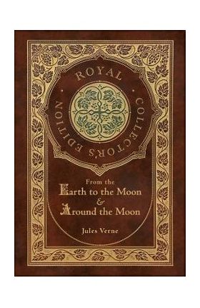 From the Earth to the Moon and Around the Moon (Royal Collector's Edition) (Case Laminate Hardcover with Jacket) - Jules Verne