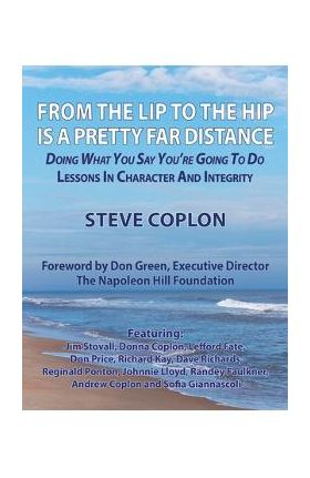 From the Lip to the Hip is a Pretty Far Distance: Doing What You Say You're Going to Do - Lessons in Character and Integrity - Steve Coplon