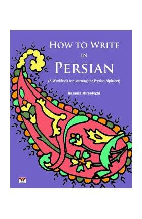 How to Write in Persian (A Workbook for Learning the Persian Alphabet): (Bi-lingual Farsi- English Edition) - Nazanin Mirsadeghi