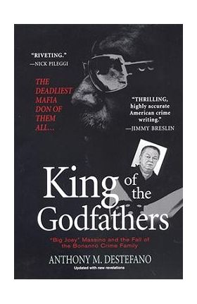 King of the Godfathers: Big Joey Massino and the Fall of the Bonanno Crime Family - Anthony M. Destefano