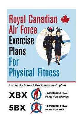 Royal Canadian Air Force Exercise Plans for Physical Fitness: Two Books in One / Two Famous Basic Plans (The XBX Plan for Women, the 5BX Plan for Men) - Royal Canadian Air Force