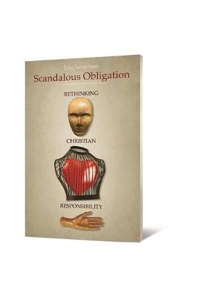 Scandalous Obligation: Rethinking Christian Responsibility - Eric R. Severson