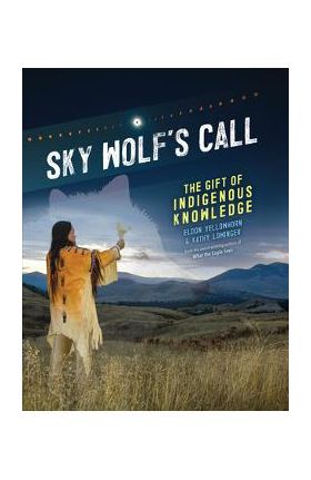 Sky Wolf's Call: The Gift of Indigenous Knowledge - Eldon Yellowhorn