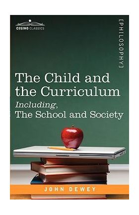 The Child and the Curriculum Including, the School and Society - John Dewey