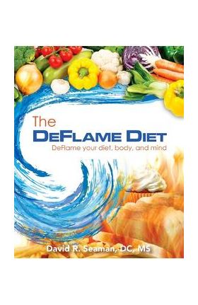 The Deflame Diet: DeFlame your diet, body, and mind - David R. Seaman