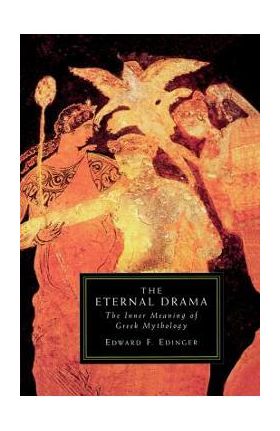 The Eternal Drama: The Inner Meaning of Greek Mythology - Edward F. Edinger