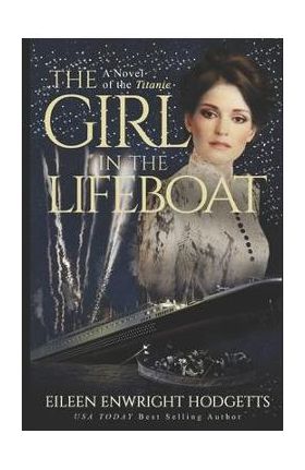 The Girl in the Lifeboat: A novel of the Titanic - Eileen Enwright Hodgetts