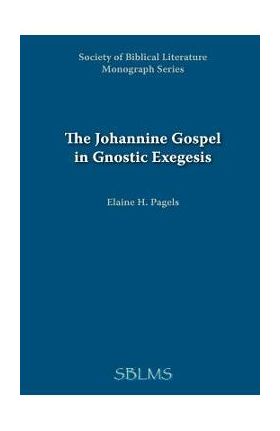 The Johannine Gospel in Gnostic Exegesis: Heracleon's Commentary on John - Elaine Pagels