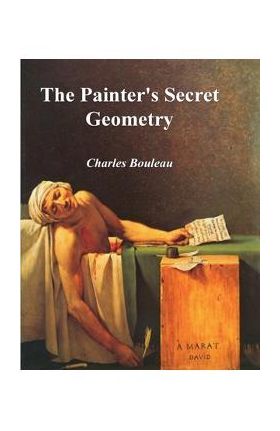 The Painter's Secret Geometry: A Study of Composition in Art - Charles Bouleau