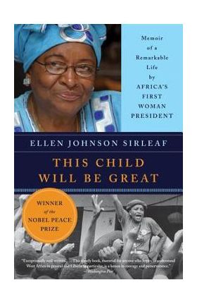 This Child Will Be Great: Memoir of a Remarkable Life by Africa's First Woman President - Ellen Johnson Sirleaf