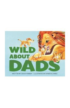 Wild about Dads - Diana Murray