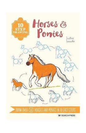 10 Step Drawing: Horses & Ponies: Draw Over 50 Horses and Ponies in 10 Easy Steps - Justine Lecouffe