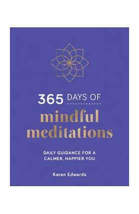 365 Days of Mindful Meditations: Daily Guidance for a Calmer, Happier You - Karen Edwards