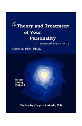 A Theory and Treatment of Your Personality: A Manual for Change - Garry A. Flint