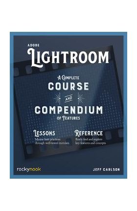 Adobe Lightroom: A Complete Course and Compendium of Features - Jeff Carlson