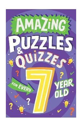 Amazing Puzzles and Quizzes for Every 7 Year Old - Clive Gifford