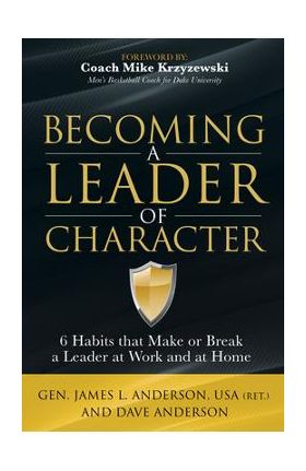 Becoming a Leader of Character: 6 Habits That Make or Break a Leader at Work and at Home - Dave Anderson