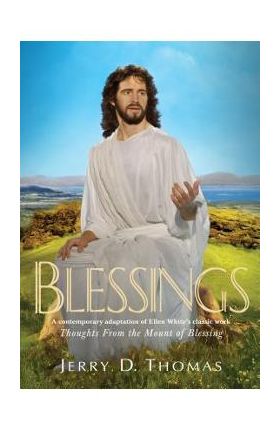 Blessings: A Contemporary Adaptation of Ellen White's Classic Work Thoughts from the Mount of Blessing - Jerry D. Thomas