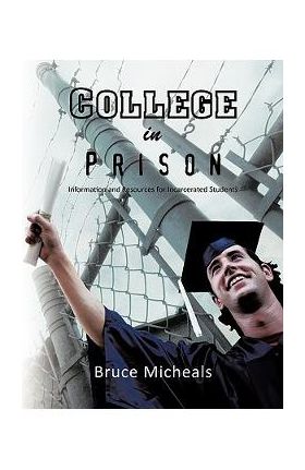 College in Prison: Information and Resources for Incarcerated Students - Bruce C. Micheals