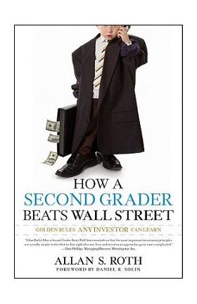 How a Second Grader Beats Wall Street: Golden Rules Any Investor Can Learn - Allan S. Roth