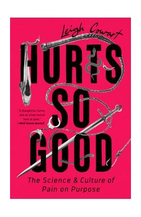 Hurts So Good: The Science and Culture of Pain on Purpose - Leigh Cowart