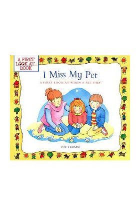 I Miss My Pet: A First Look at When a Pet Dies - Pat Thomas