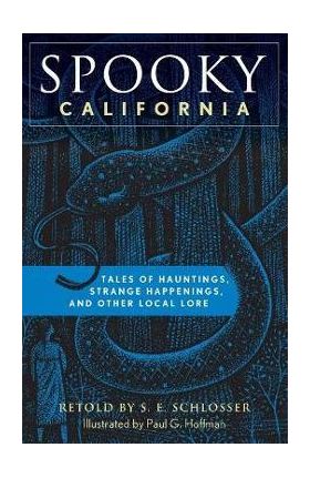 Spooky California: Tales of Hauntings, Strange Happenings, and Other Local Lore - S. E. Schlosser