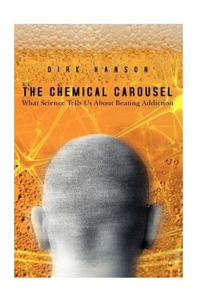 The Chemical Carousel: What Science Tells Us About Beating Addiction - Dirk Hanson