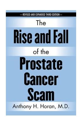 The Rise and Fall of the Prostate Cancer Scam - Anthony H. Horan