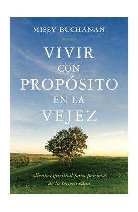 Vivir con propósito en la vejez: aliento espiritual para personas de la tercera edad - Missy Buchanan