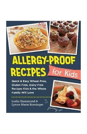 Allergy-Proof Recipes for Kids: Quick and Easy Wheat-Free, Gluten-Free, Dairy-Free Recipes Kids and the Whole Family Will Love - Leslie Hammond