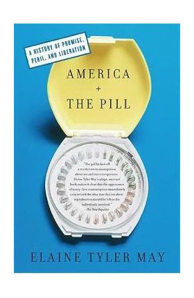 America and the Pill: A History of Promise, Peril, and Liberation - Elaine Tyler May
