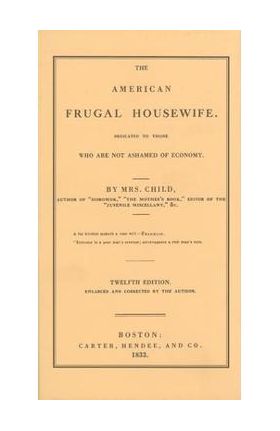 American Frugal Housewife: Dedicated to Those Who Are Not Ashamed of Economy - Lydia Child