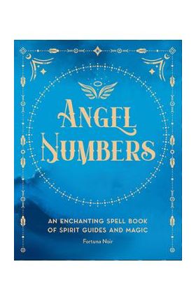 Angel Numbers: An Enchanting Meditation Book of Spirit Guides and Magic - Fortuna Noir