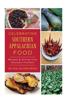 Celebrating Southern Appalachian Food: Recipes & Stories from Mountain Kitchens - Jim Casada