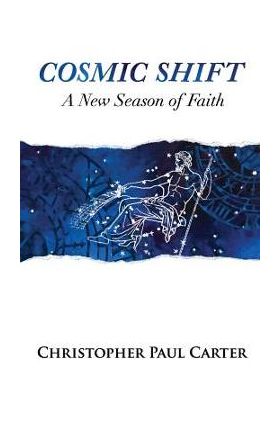 Cosmic Shift: A New Season of Faith - Christopher Paul Carter