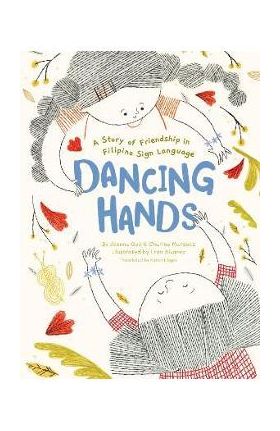 Dancing Hands: A Story of Friendship in Filipino Sign Language - Joanna Que