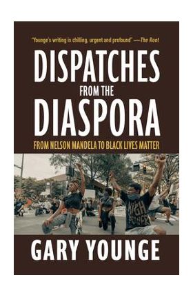 Dispatches from the Diaspora: From Nelson Mandela to Black Lives Matter - Gary Younge