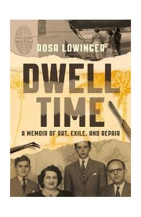 Dwell Time: A Memoir of Art, Exile, and Repair - Rosa Lowinger