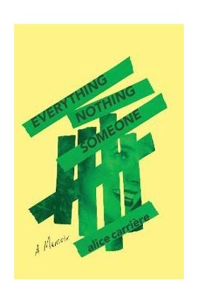 Everything/Nothing/Someone: A Memoir - Alice Carrière