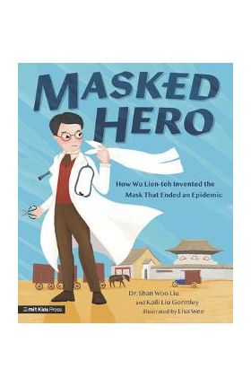 Masked Hero: How Wu Lien-Teh Invented the Mask That Ended an Epidemic - Shan Woo Liu