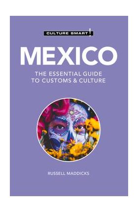 Mexico - Culture Smart!: The Essential Guide to Customs & Culture - Russell Maddicks