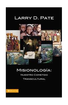 Misionología: Nuestro Cometido Transcultural - Larry D. Pate