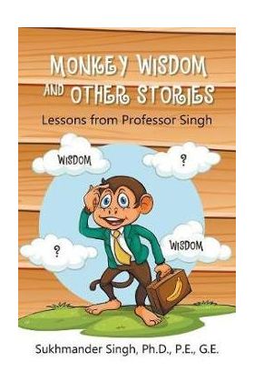 Monkey Wisdom and other Stories: Lessons from Professor Singh - P. E. Singh